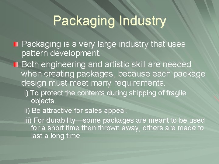 Packaging Industry Packaging is a very large industry that uses pattern development. Both engineering
