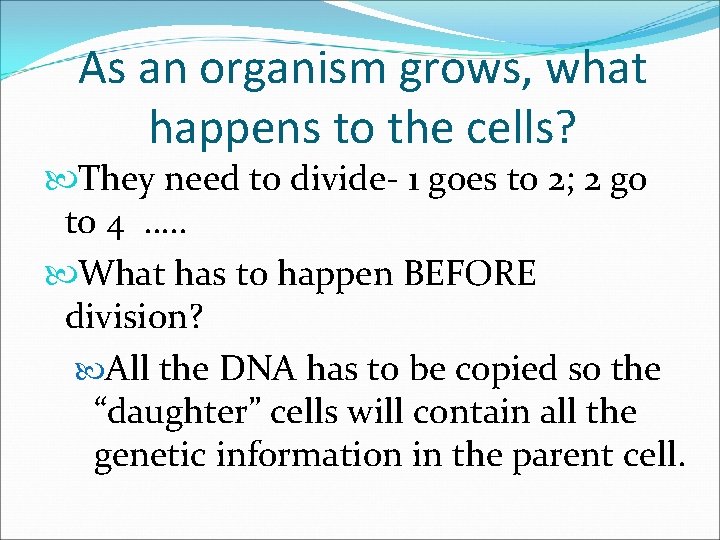 As an organism grows, what happens to the cells? They need to divide- 1