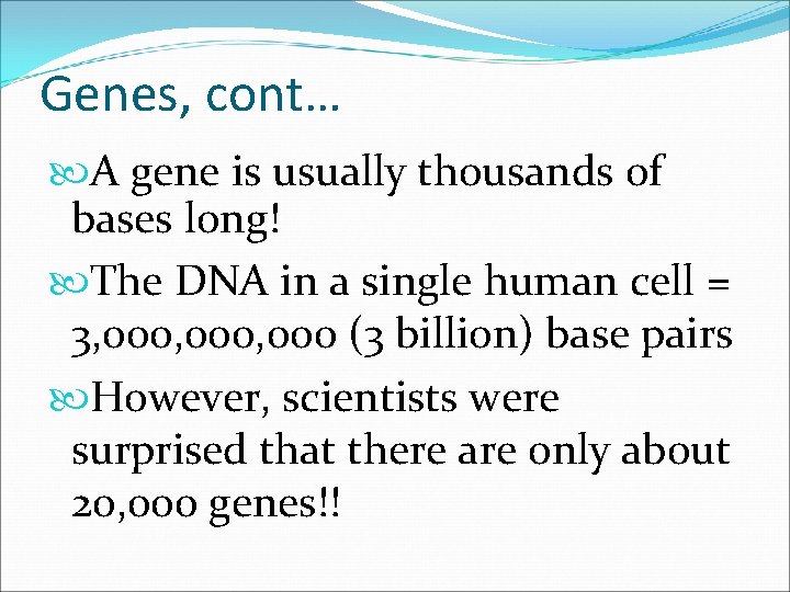 Genes, cont… A gene is usually thousands of bases long! The DNA in a