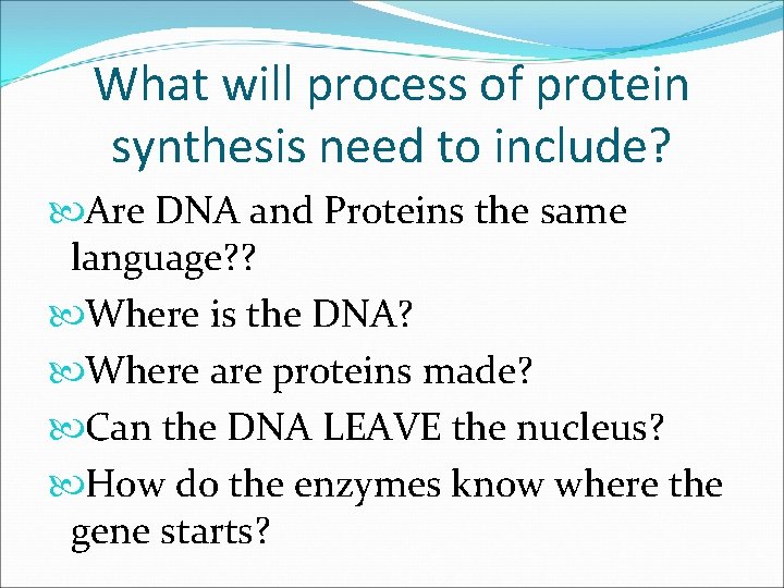 What will process of protein synthesis need to include? Are DNA and Proteins the