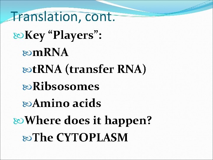 Translation, cont. Key “Players”: m. RNA t. RNA (transfer RNA) Ribsosomes Amino acids Where