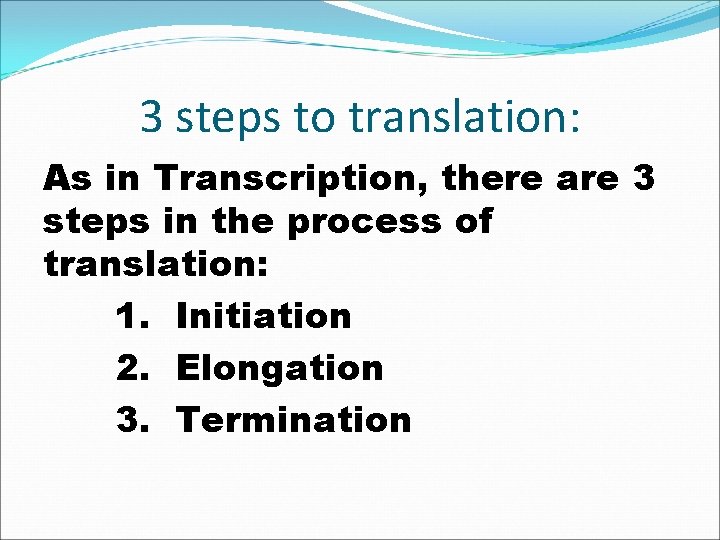 3 steps to translation: As in Transcription, there are 3 steps in the process