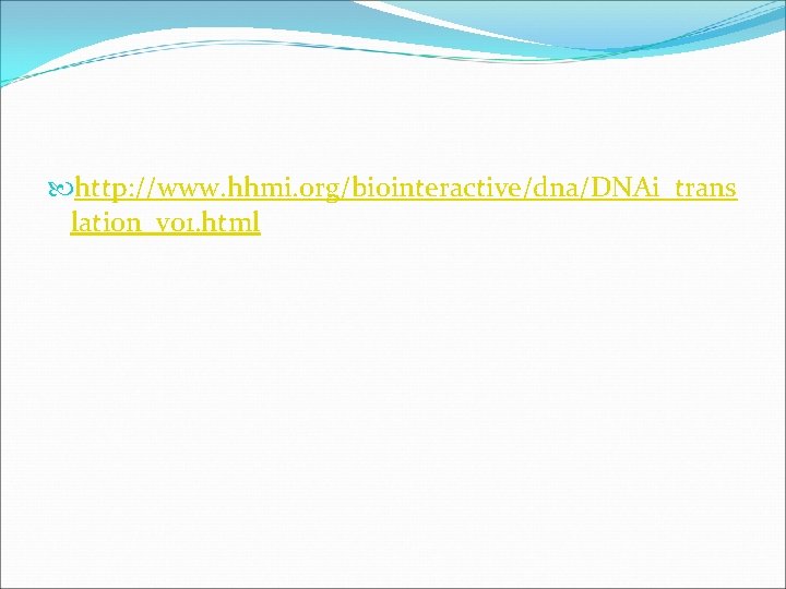  http: //www. hhmi. org/biointeractive/dna/DNAi_trans lation_vo 1. html 