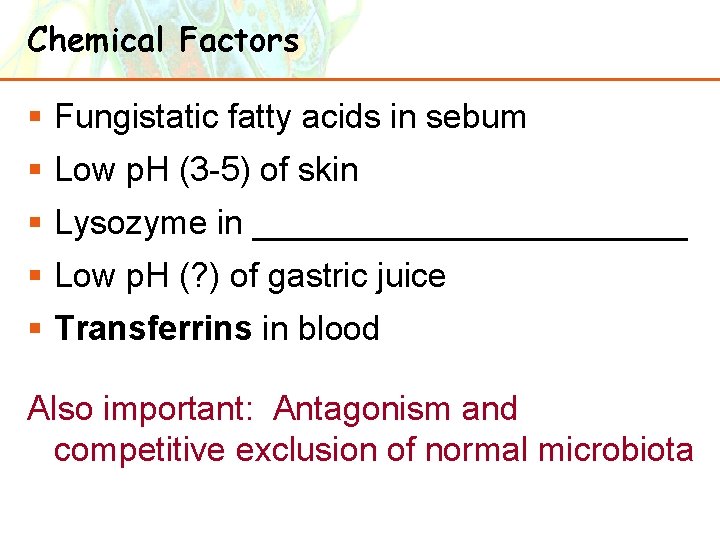 Chemical Factors § Fungistatic fatty acids in sebum § Low p. H (3 -5)