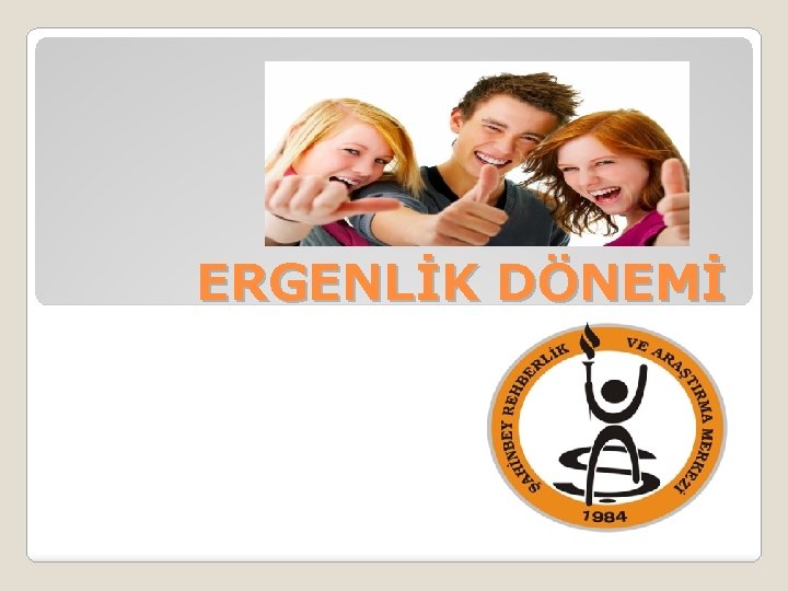 ERGENLİK DÖNEMİ 