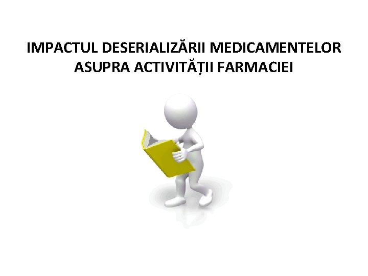IMPACTUL DESERIALIZĂRII MEDICAMENTELOR ASUPRA ACTIVITĂȚII FARMACIEI IMPACTUL DESERIALIZĂRII MEDICAMENTELOR ASUPRA ACTIVITĂȚII FARMACIEI