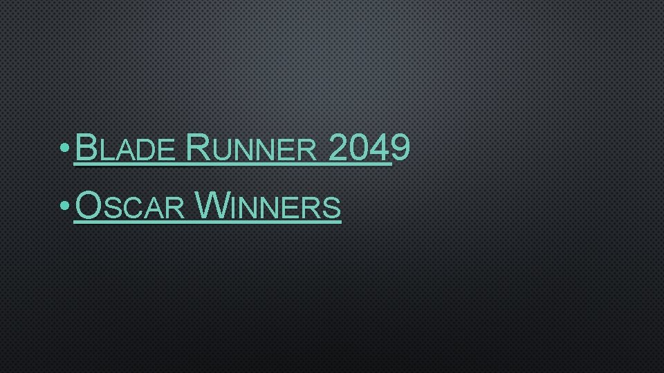  • BLADE RUNNER 2049 • OSCAR WINNERS 