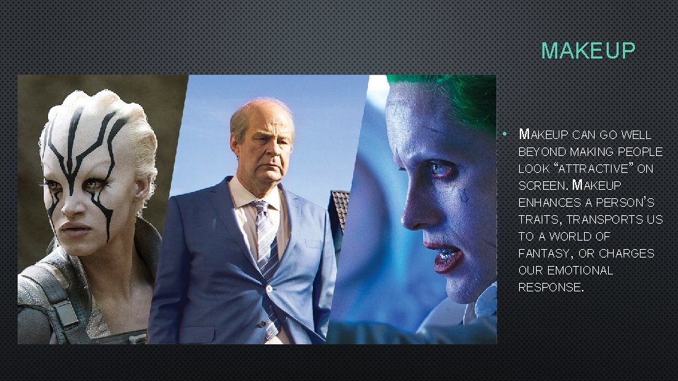 MAKEUP • MAKEUP CAN GO WELL BEYOND MAKING PEOPLE LOOK “ATTRACTIVE” ON SCREEN. MAKEUP