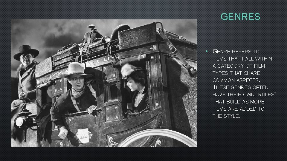 GENRES • GENRE REFERS TO FILMS THAT FALL WITHIN A CATEGORY OF FILM TYPES