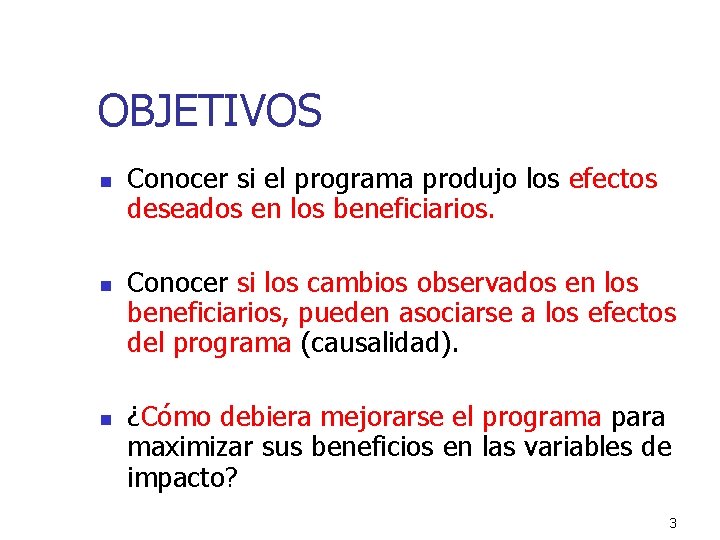 OBJETIVOS n n n Conocer si el programa produjo los efectos deseados en los