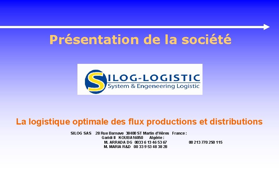 Présentation de la société La logistique optimale des flux productions et distributions SILOG SAS Présentation de la société La logistique optimale des flux productions et distributions SILOG SAS
