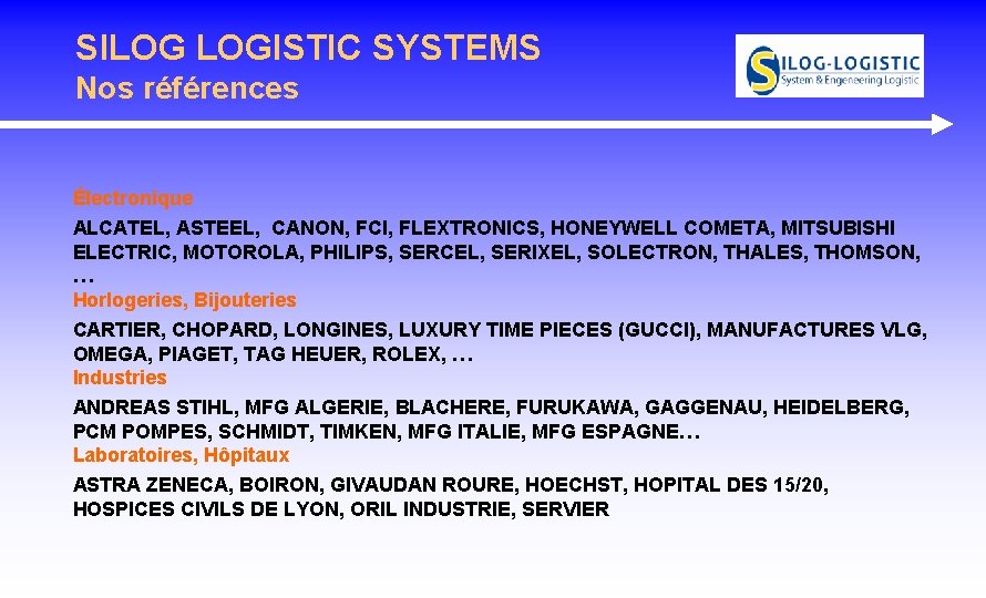 SILOG LOGISTIC SYSTEMS Nos références Électronique ALCATEL, ASTEEL, CANON, FCI, FLEXTRONICS, HONEYWELL COMETA, MITSUBISHI SILOG LOGISTIC SYSTEMS Nos références Électronique ALCATEL, ASTEEL, CANON, FCI, FLEXTRONICS, HONEYWELL COMETA, MITSUBISHI