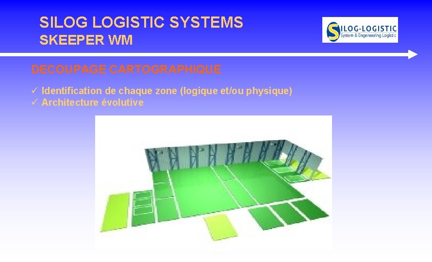SILOG LOGISTIC SYSTEMS SKEEPER WM DECOUPAGE CARTOGRAPHIQUE ü Identification de chaque zone (logique et/ou SILOG LOGISTIC SYSTEMS SKEEPER WM DECOUPAGE CARTOGRAPHIQUE ü Identification de chaque zone (logique et/ou