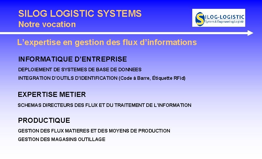 SILOG LOGISTIC SYSTEMS Notre vocation L’expertise en gestion des flux d’informations INFORMATIQUE D’ENTREPRISE DEPLOIEMENT SILOG LOGISTIC SYSTEMS Notre vocation L’expertise en gestion des flux d’informations INFORMATIQUE D’ENTREPRISE DEPLOIEMENT