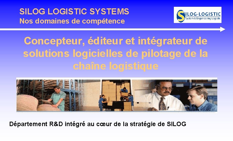 SILOG LOGISTIC SYSTEMS Nos domaines de compétence Concepteur, éditeur et intégrateur de solutions logicielles SILOG LOGISTIC SYSTEMS Nos domaines de compétence Concepteur, éditeur et intégrateur de solutions logicielles