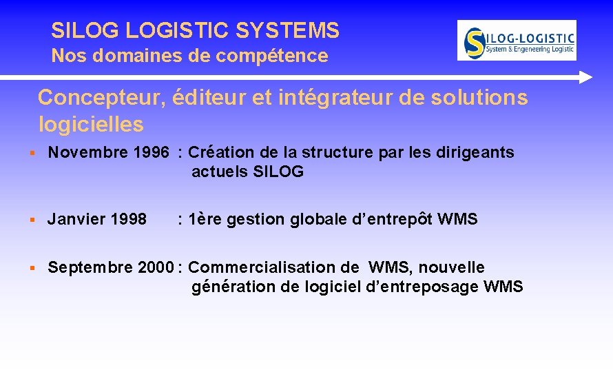SILOG LOGISTIC SYSTEMS Nos domaines de compétence Concepteur, éditeur et intégrateur de solutions logicielles SILOG LOGISTIC SYSTEMS Nos domaines de compétence Concepteur, éditeur et intégrateur de solutions logicielles