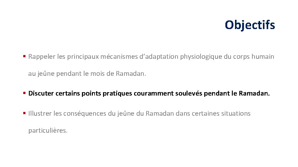 Objectifs § Rappeler les principaux mécanismes d’adaptation physiologique du corps humain au jeûne pendant