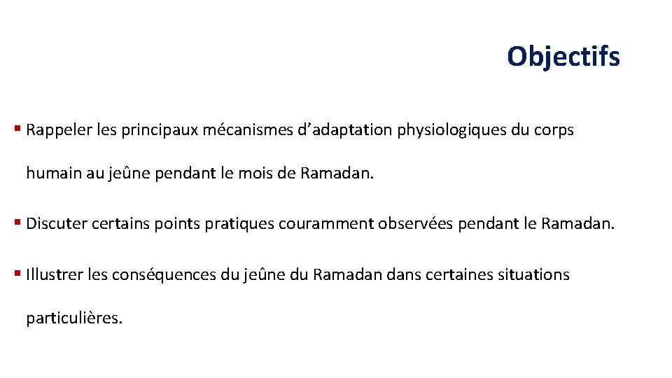 Objectifs § Rappeler les principaux mécanismes d’adaptation physiologiques du corps humain au jeûne pendant