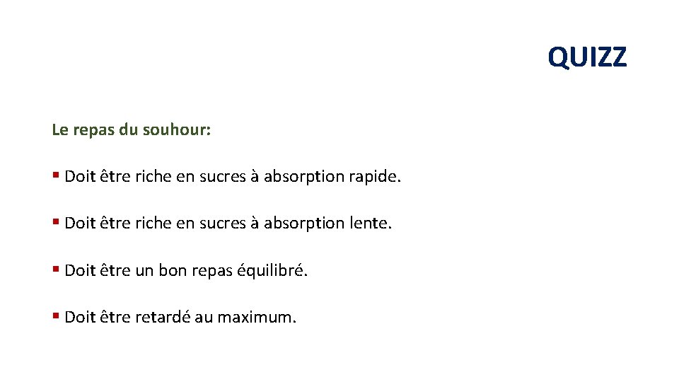 QUIZZ Le repas du souhour: § Doit être riche en sucres à absorption rapide.