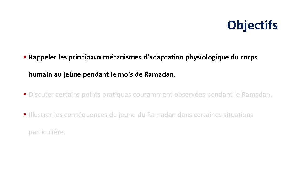 Objectifs § Rappeler les principaux mécanismes d’adaptation physiologique du corps humain au jeûne pendant