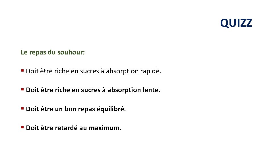 QUIZZ Le repas du souhour: § Doit être riche en sucres à absorption rapide.