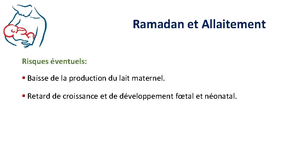 Ramadan et Allaitement Risques éventuels: § Baisse de la production du lait maternel. §