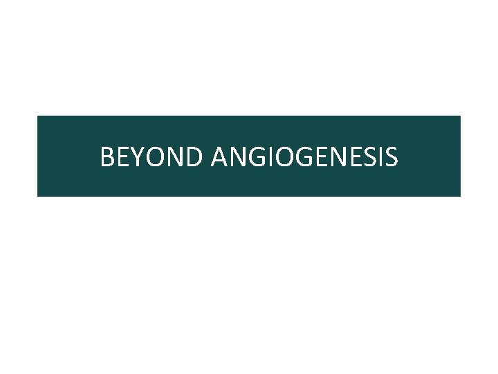 BEYOND ANGIOGENESIS 