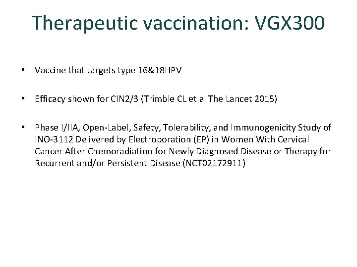 Therapeutic vaccination: VGX 300 • Vaccine that targets type 16&18 HPV • Efficacy shown