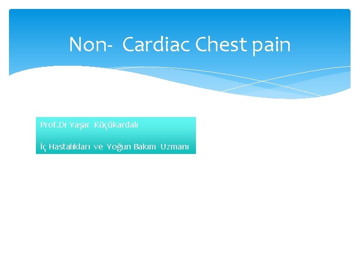 Non- Cardiac Chest pain Prof. Dr Yaşar Küçükardalı İç Hastalıkları ve Yoğun Bakım Uzmanı