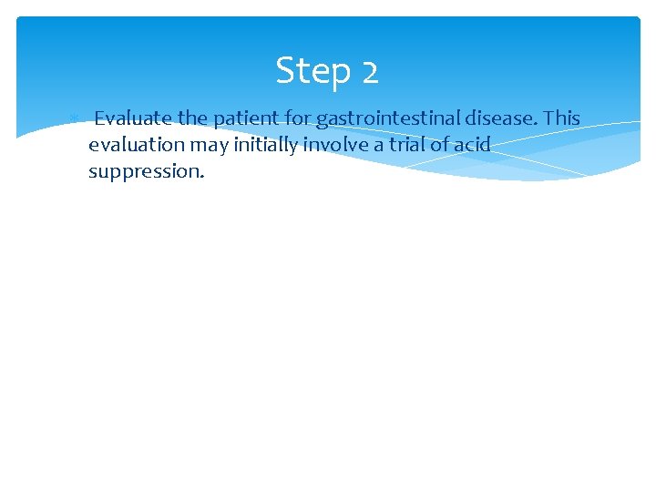 Step 2 Evaluate the patient for gastrointestinal disease. This evaluation may initially involve a