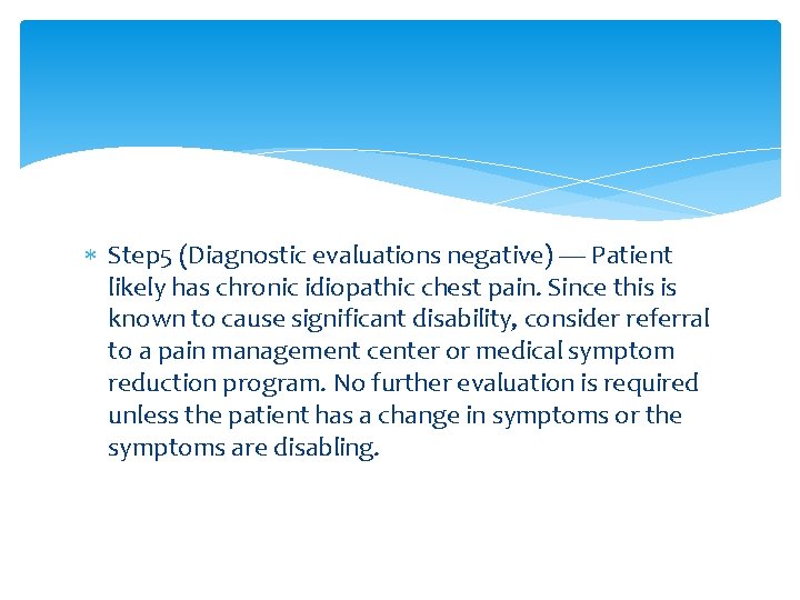  Step 5 (Diagnostic evaluations negative) — Patient likely has chronic idiopathic chest pain.