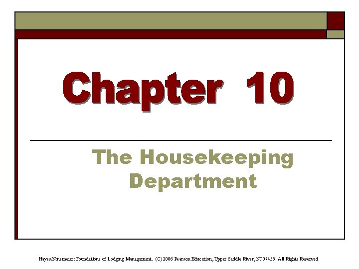 The Housekeeping Department Hayes/Ninemeier: Foundations of Lodging Management. (C) 2006 Pearson Education, Upper Saddle