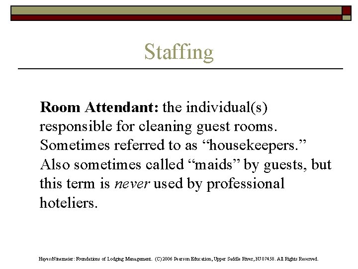 Staffing Room Attendant: the individual(s) responsible for cleaning guest rooms. Sometimes referred to as