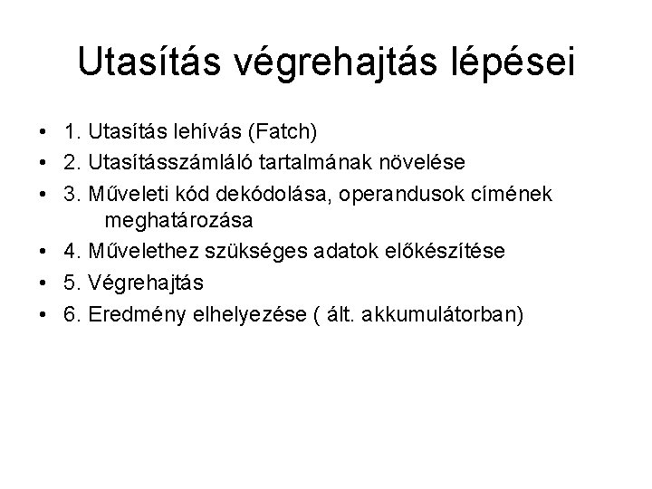 Utasítás végrehajtás lépései • 1. Utasítás lehívás (Fatch) • 2. Utasításszámláló tartalmának növelése •