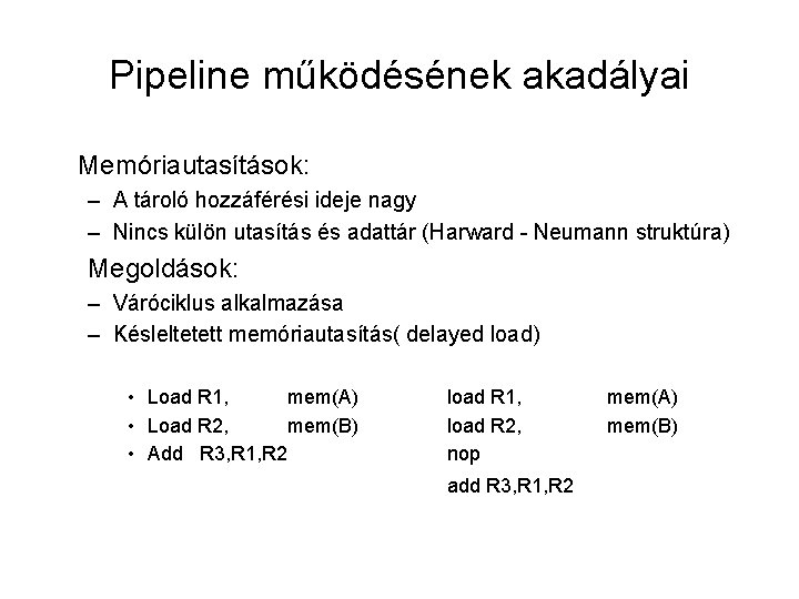 Pipeline működésének akadályai Memóriautasítások: – A tároló hozzáférési ideje nagy – Nincs külön utasítás