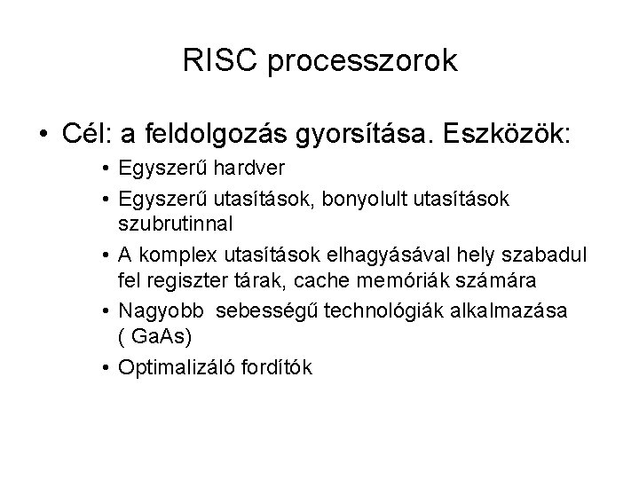 RISC processzorok • Cél: a feldolgozás gyorsítása. Eszközök: • Egyszerű hardver • Egyszerű utasítások,