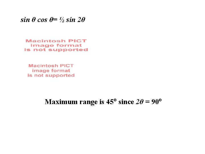 sin θ cos θ= ½ sin 2θ Maximum range is 45 since 2θ =