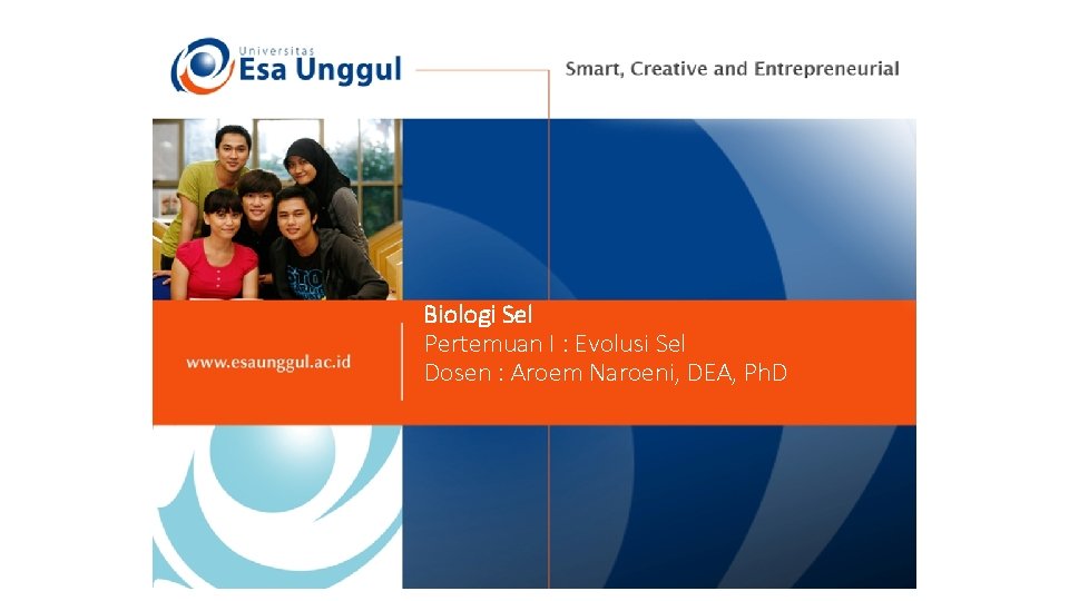 Biologi Sel Pertemuan I : Evolusi Sel Dosen : Aroem Naroeni, DEA, Ph. D