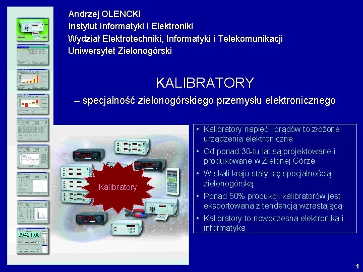 Andrzej OLENCKI Instytut Informatyki i Elektroniki Wydział Elektrotechniki, Informatyki i Telekomunikacji Uniwersytet Zielonogórski KALIBRATORY