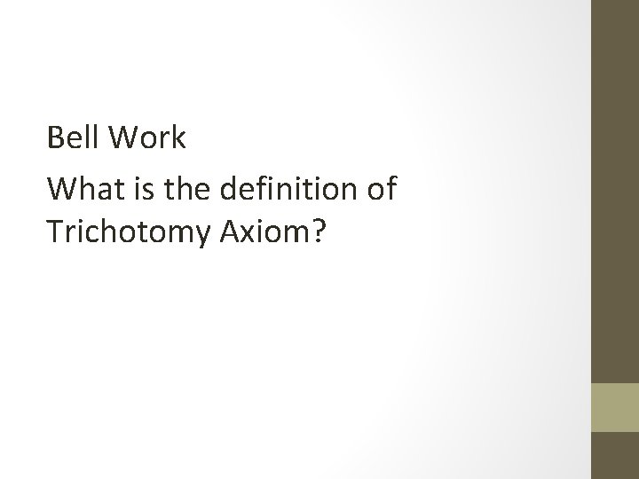 Bell Work What is the definition of Trichotomy Axiom? 