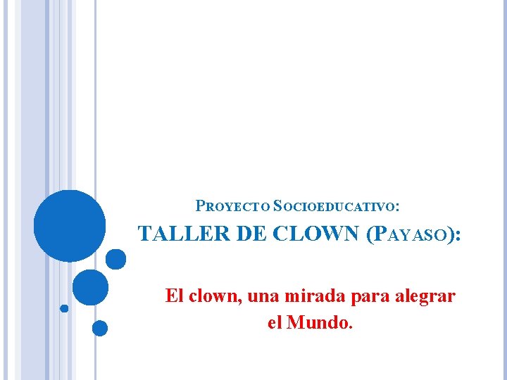 PROYECTO SOCIOEDUCATIVO: TALLER DE CLOWN (PAYASO): El clown, una mirada para alegrar el Mundo.