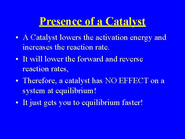 Presence of a Catalyst • A Catalyst lowers the activation energy and increases the