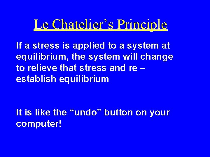 Le Chatelier’s Principle If a stress is applied to a system at equilibrium, the