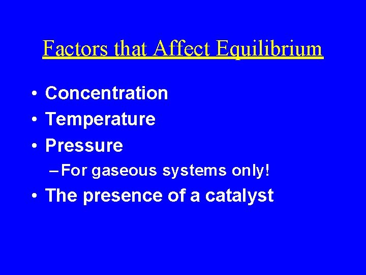 Factors that Affect Equilibrium • Concentration • Temperature • Pressure – For gaseous systems