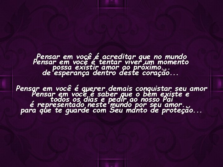 Pensar em você é acreditar que no mundo Pensar em você é tentar viver