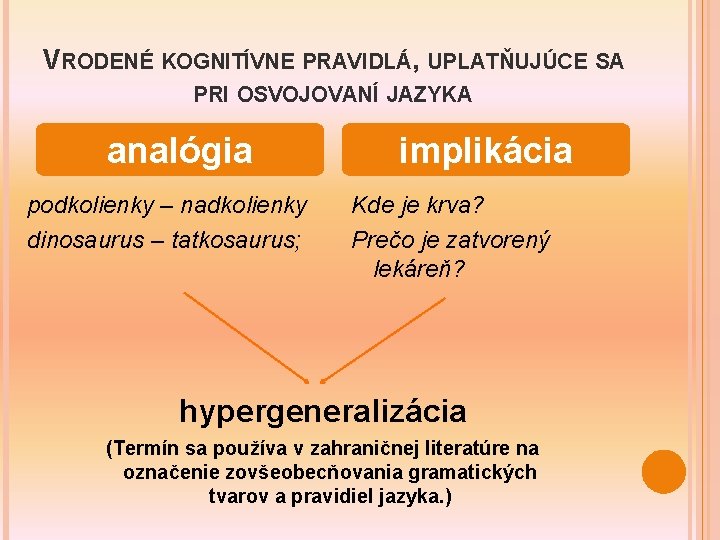 VRODENÉ KOGNITÍVNE PRAVIDLÁ, UPLATŇUJÚCE SA PRI OSVOJOVANÍ JAZYKA analógia podkolienky – nadkolienky dinosaurus –