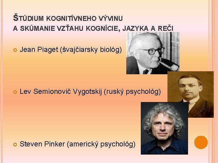 ŠTÚDIUM KOGNITÍVNEHO VÝVINU A SKÚMANIE VZŤAHU KOGNÍCIE, JAZYKA A REČI Jean Piaget (švajčiarsky biológ)