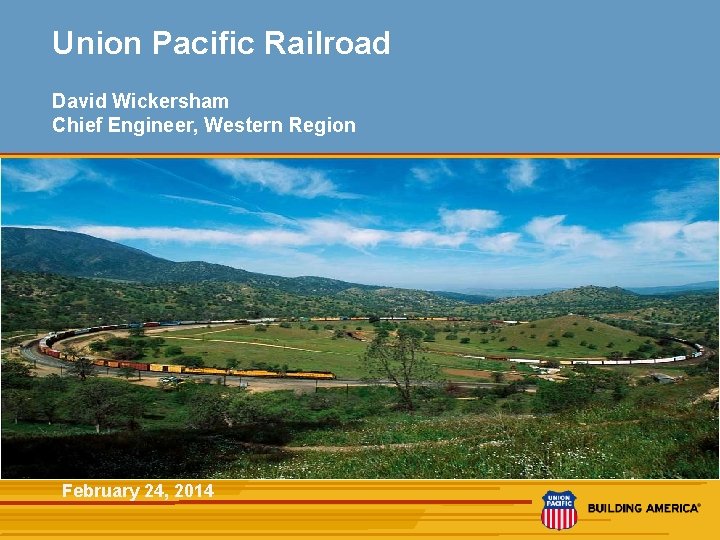 Union Pacific Railroad David Wickersham Chief Engineer, Western Region February 24, 2014 1 Union Pacific Railroad David Wickersham Chief Engineer, Western Region February 24, 2014 1