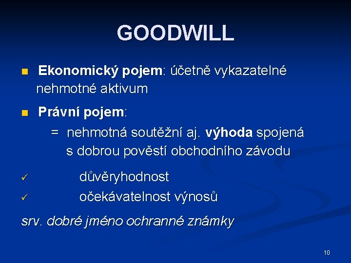 GOODWILL n Ekonomický pojem: účetně vykazatelné nehmotné aktivum n Právní pojem: = nehmotná soutěžní