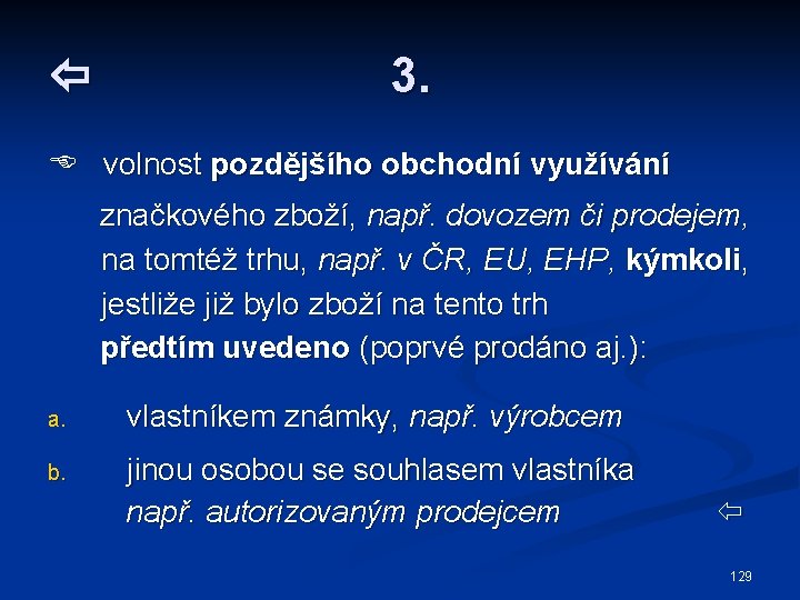  3. volnost pozdějšího obchodní využívání značkového zboží, např. dovozem či prodejem, na tomtéž